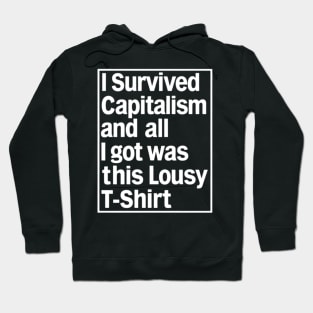 I Survived Capitalism and All I Got Was This Lousy T-Shirt Hoodie